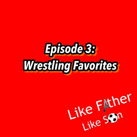 Like Father Like Son Episode 3: Wrestling Favorites