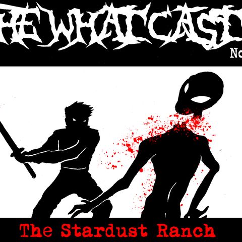 The What Cast #396 - Stardust Ranch