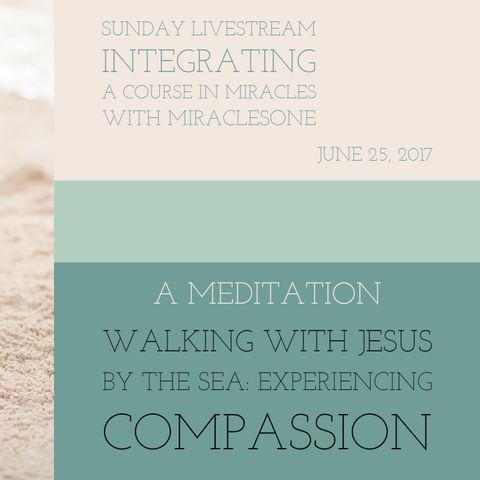 Healing Meditation - A Walk with Jesus By the Sea: Experiencing Compassion - 6/25/17