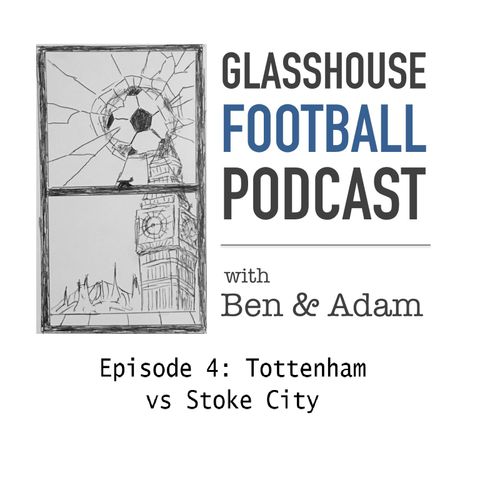 Glasshouse Football Podcast Epi. 4: Tottenham vs. Stoke City
