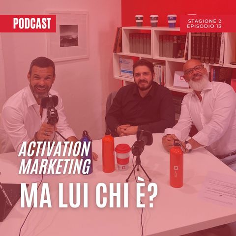 Ep.13 Stagione 2 - Ma lui chi è? - Activation Marketing