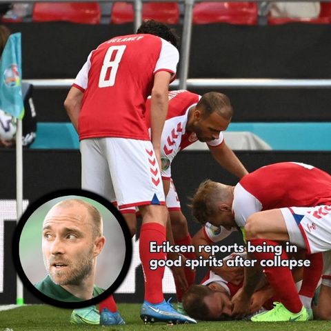 Eriksen reports being in good spirits after collapse