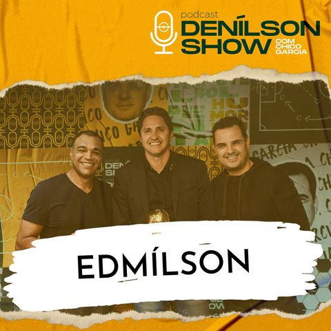 EDMÍLSON | Podcast Denílson Show #19