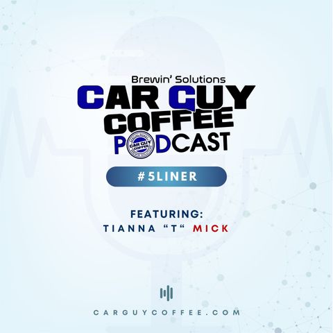 Car Guy Coffee Podcast #5Liner feat. Tianna “T” Mick
