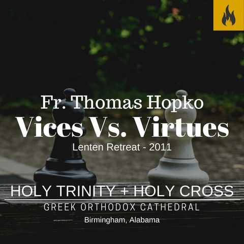 Vices vs. Virtues Meatfare Sunday Sermon - Fr. Thomas Hopko - February 27, 2011