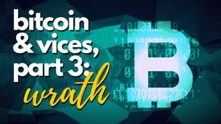 Bitcoin and Vices Part 3 Wrath