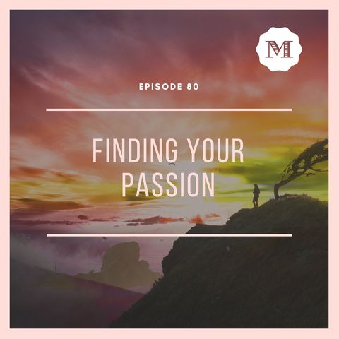 Ep. 80 - Finding your Passion
