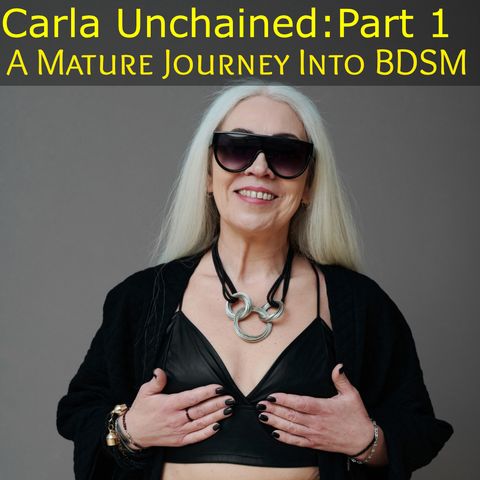 Carla Unchained: Part 1 - A Mature Journey Into BDSM