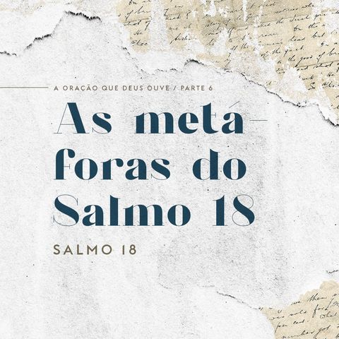 As metáforas do Salmo 18 - Salmo 18 | Leandro Rocha