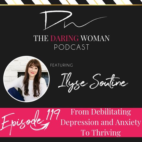From Debilitating Depression and Anxiety To Thriving, With Ilyse Soutine