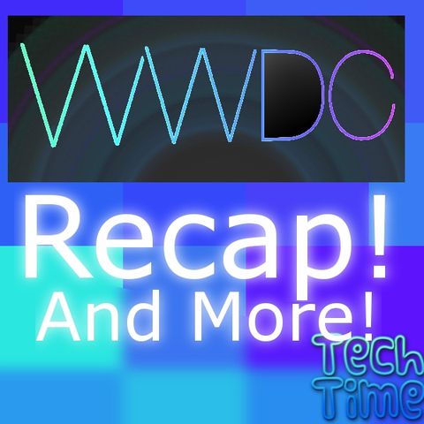 WWDC Recap and More!! - Tech Time
