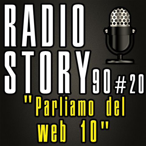 RADIOSTORY90 #20 - "Parliamo del web 10"