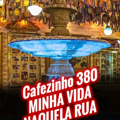 Cafezinho 380 – Minha vida naquela rua