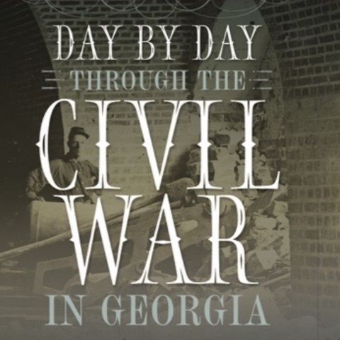 Season 3- Episode 10 - Day by Day Through the Civil War in Georgia- March 6, 1864