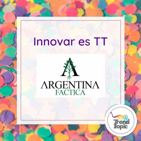 Innovar es TT T1 E7 - Argentina Fáctica -Espíritu Parrillero -Cadenas de valor
