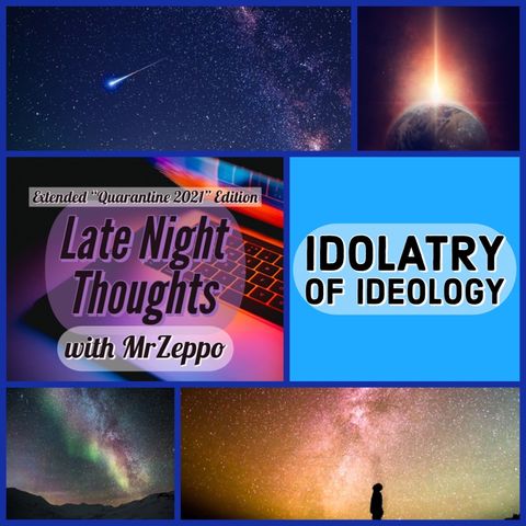 Late Night Thoughts - Idolatry of Ideology