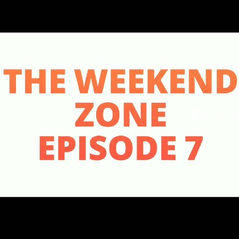 The Weekend Zone (Episode 7)