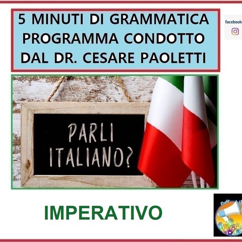 Rubrica: 5 MINUTI DI GRAMMATICA ITALIANA - condotta dal Dott. Cesare Paoletti: IMPERATIVO