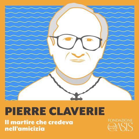 Pierre Claverie: il martire che credeva nell'amicizia
