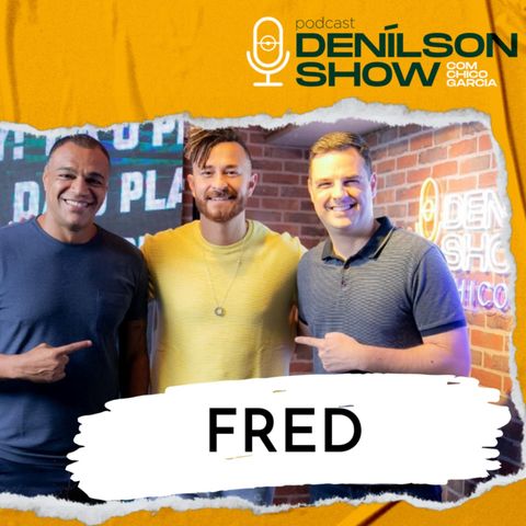 FRED | Podcast Denílson Show #03