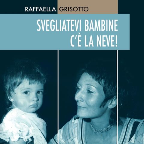 Raffaella Grisotto "Svegliatevi bambine c'è la neve"