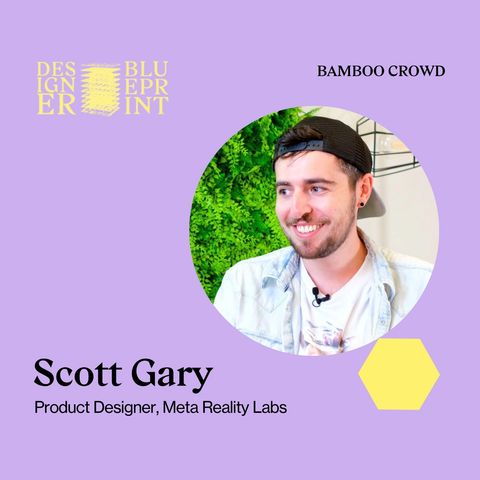 BAMBOO CROWD | Designer Blueprint: Scott Gary, Product Designer at Meta