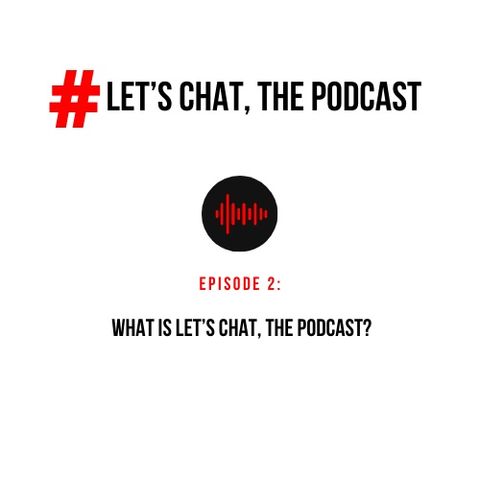 What is Let’s Chat, the Podcast?