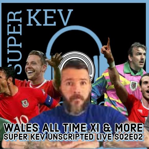 WALES ALL TIME XI | EX SCOTLAND DEFENDER KEV MCNAUGHTON SHOW | SUPER KEV UNSCRIPTED LIVE #2