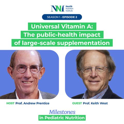 Milestones in Pediatric Nutrition - Universal Vitamin A: The public‑health impact of large‑scale supplementation - Episode 2