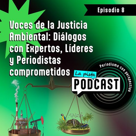 Epi 8 - Voces de la Justicia Ambiental: Diálogos con Expertos, Líderes y Periodistas comprometidos