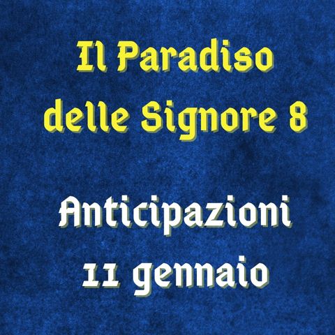 Il Paradiso delle Signore 8, anticipazioni 11 gennaio 2024: Vito deluso da Maria, Gianlorenzo salva Delia