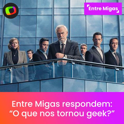 #07: Entre Migas respondem: “O que nos tornou geek?”