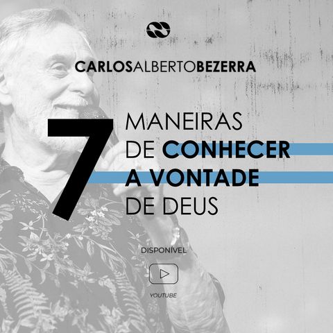 7 MANEIRAS DE CONHECER A VONTADE DE DEUS // pr. Carlos Alberto Bezerra
