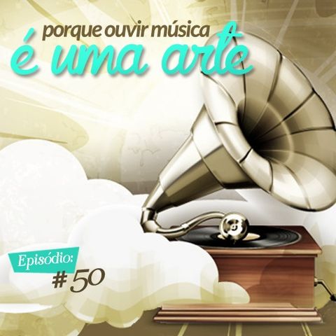 Troca o Disco #50: Porque ouvir música é uma arte