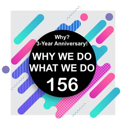 156 | Why? Our 3-Year Anniversary With Special Guests!
