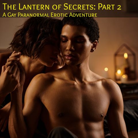 The Lantern of Secrets: Part 2 - A gay erotic paranormal adventure of self discovery of