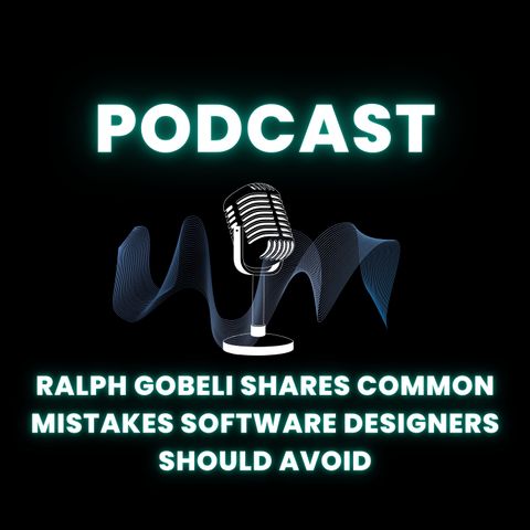 Ralph Gobeli Shares Common Mistakes Software Designers Should Avoid