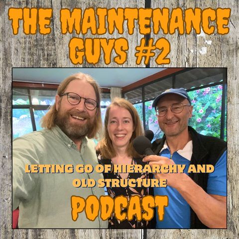 Letting Go of Hierarchy and Old Structure - Maintenance Guys Podcast #2 with Dineke, Robert and Soren