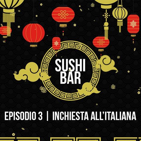 Il Sushi Bar Podcast | Episodio 3 | Inchiesta all'italiana