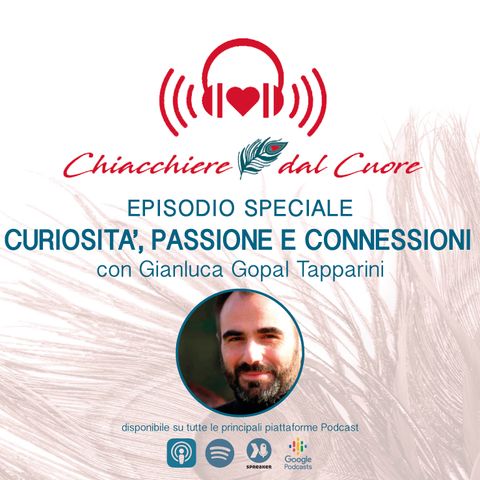 Ep. Speciale - Curiosità Passione Connessioni con Gianluca Gopal