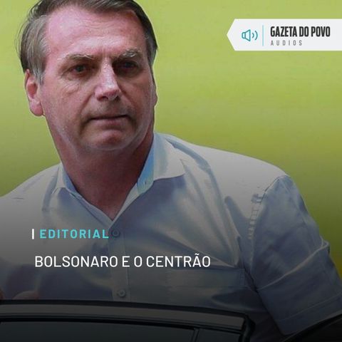 Editorial: Bolsonaro e o Centrão