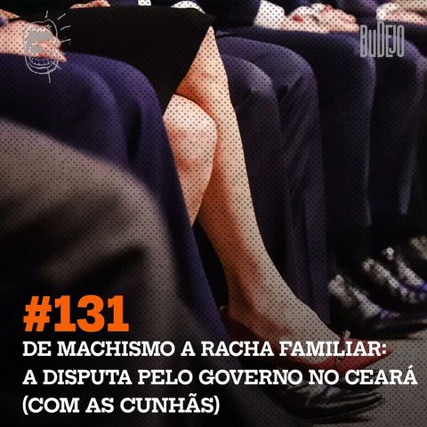 #131. De machismo a racha familiar: a disputa pelo governo no Ceará (com As Cunhãs)