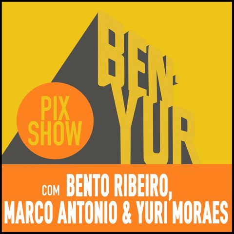 BEN-YUR PIXSHOW #112 com Bento Ribeiro, Marco Antonio & Yuri Moraes