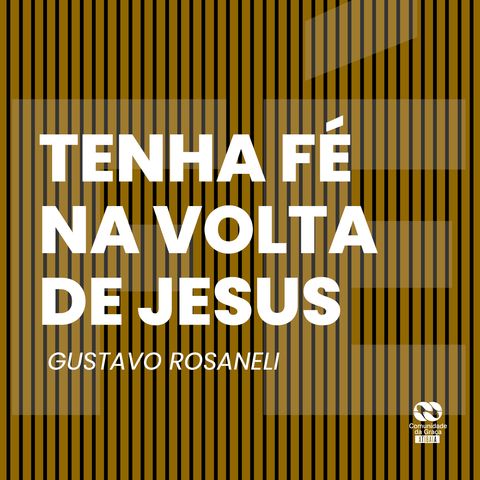 Tenha fé na volta de Jesus // Gustavo Rosaneli