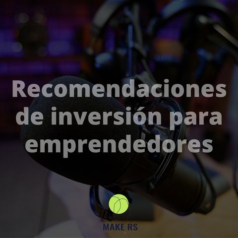 Episodio 19. Recomendaciones de inversión para emprendedores