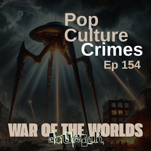 Episode 154 - Ecuadorian War of the Worlds - Pop Culture Crimes