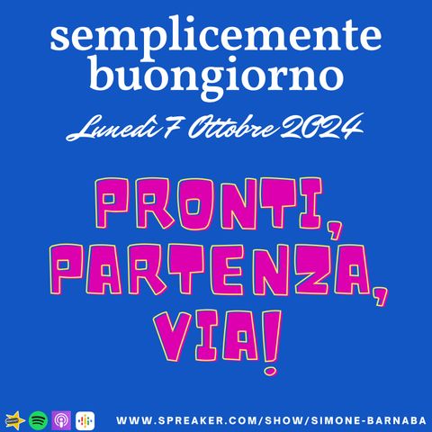 Semplicemente Buongiorno di Lunedì 7 Ottobre 2024: PRONTI, PARTENZA, VIA!!!