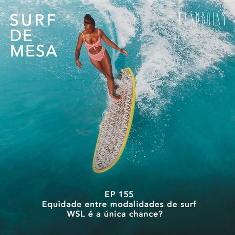 155 - Equidade entre modalidades de surf | WSL é a única chance?