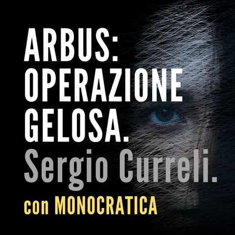 ARBUS: OPERAZIONE GELOSA. Sergio Curreli.