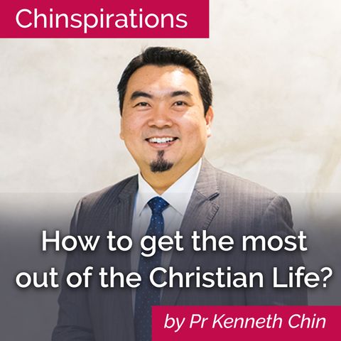 How to get the most out of the Christian Life?